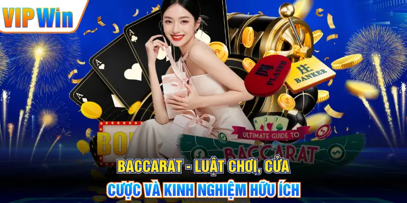 Baccarat - Luật Chơi, Cửa Cược Và Kinh Nghiệm Hữu Ích