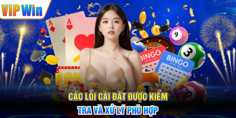 Các lỗi cài đặt được kiểm tra và xử lý phù hợp