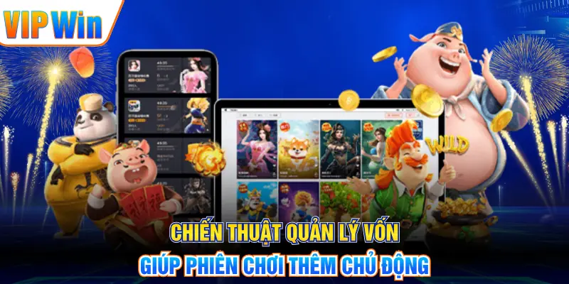 Chiến thuật quản lý vốn giúp phiên chơi thêm chủ động