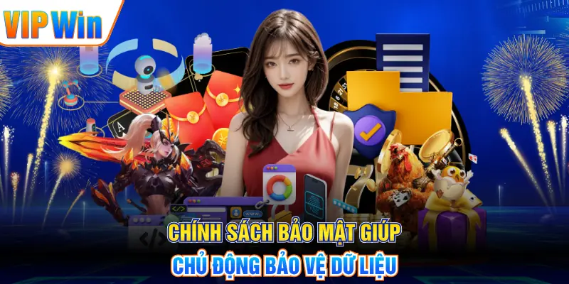 Chính sách bảo mật giúp chủ động bảo vệ dữ liệu