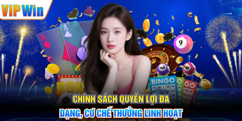Chính sách quyền lợi đa dạng, cơ chế thưởng linh hoạt