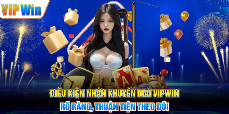 Điều kiện nhận khuyến mãi VIPWIN rõ ràng, thuận tiện theo dõi