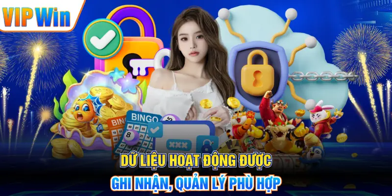 Dữ liệu hoạt động được ghi nhận, quản lý phù hợp
