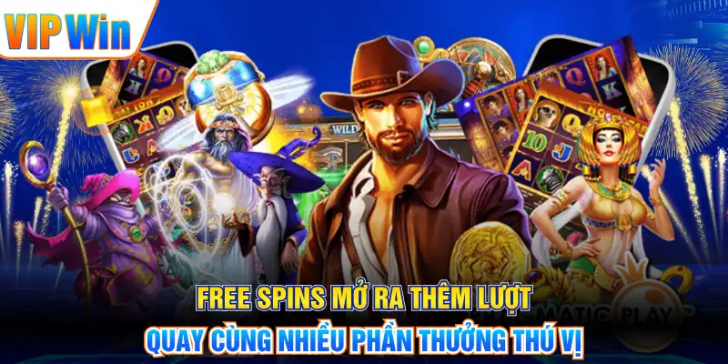 Free Spins mở ra thêm lượt quay cùng nhiều phần thưởng thú vị