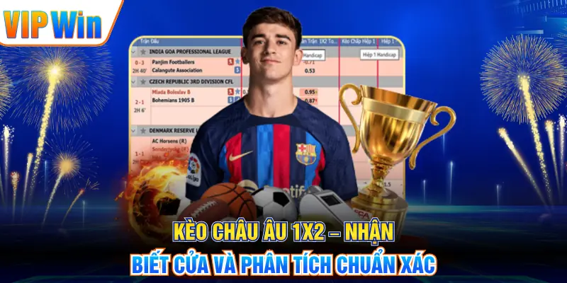 Kèo Châu Âu 1X2 – Nhận Biết Cửa Và Phân Tích Chuẩn Xác Kèo Châu Âu 1X2 – Nhận Biết Cửa Và Phân Tích Chuẩn Xác