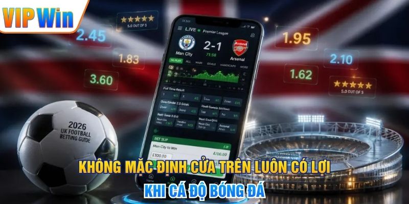 Không mặc định cửa trên luôn có lợi khi cá độ bóng đá