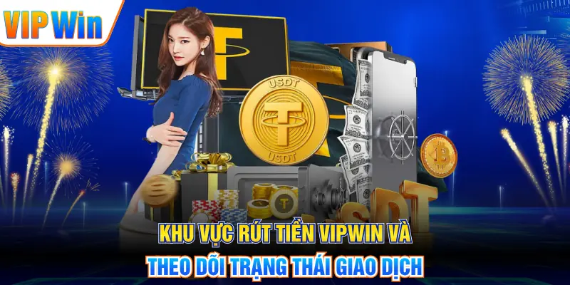 VIPWIN Khu vực rút tiền VIPWIN và theo dõi trạng thái giao dịch