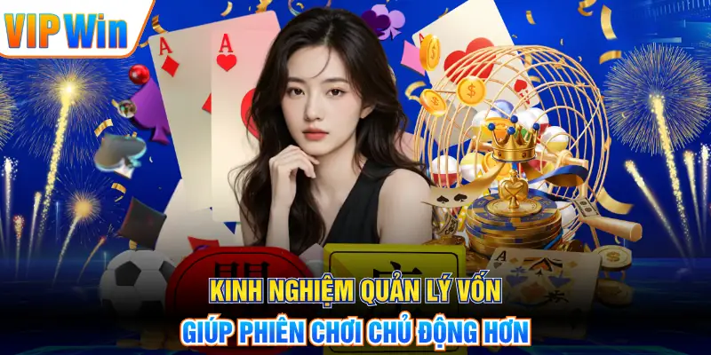 Kinh nghiệm quản lý vốn giúp phiên chơi chủ động hơn