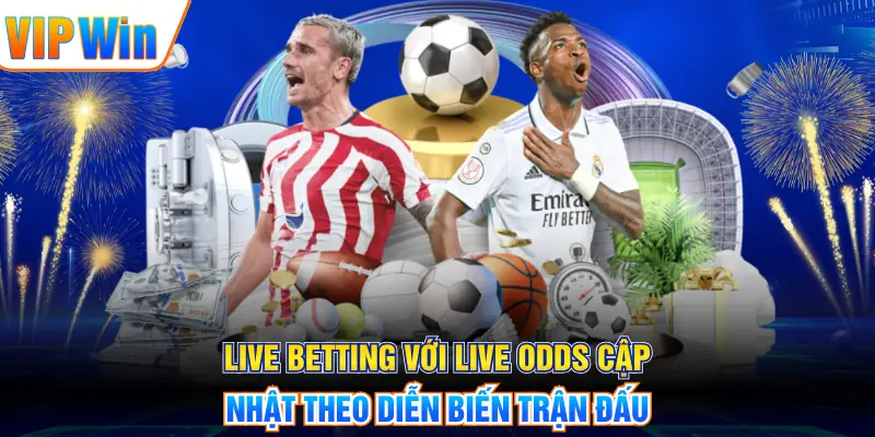 Live Betting với live odds cập nhật theo diễn biến trận đấu