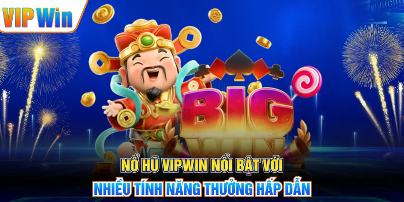Nổ Hũ VIPWIN nổi bật với nhiều tính năng thưởng hấp dẫn