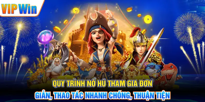 Quy trình nổ hũ tham gia đơn giản, thao tác nhanh chóng, thuận tiện