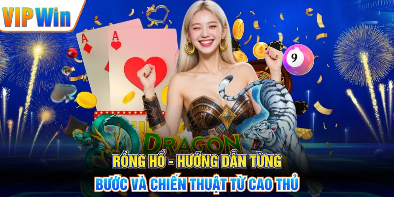 Rồng Hổ - Hướng Dẫn Từng Bước Và Chiến Thuật Từ Cao Thủ