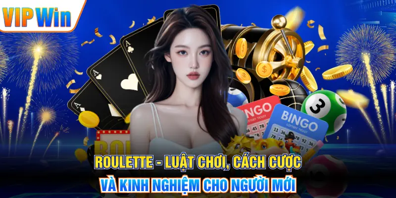 Roulette - Luật Chơi, Cách Cược Và Kinh Nghiệm Cho Người Mới