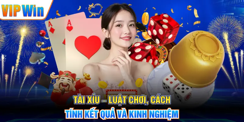 Tài Xỉu – Luật Chơi, Cách Tính Kết Quả Và Kinh Nghiệm Tài Xỉu – Luật Chơi, Cách Tính Kết Quả Và Kinh Nghiệm