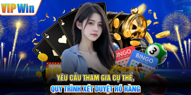 Yêu cầu tham gia cụ thể, quy trình xét duyệt rõ ràng